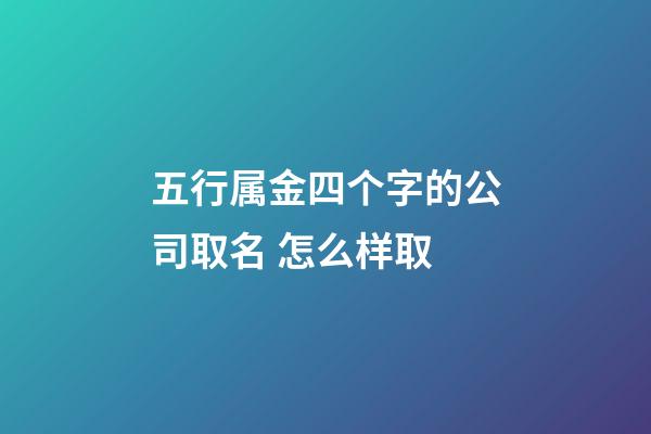 五行属金四个字的公司取名 怎么样取-第1张-公司起名-玄机派